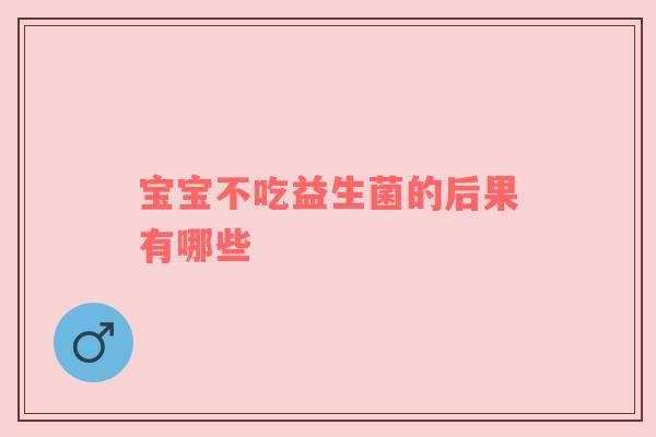 宝宝不吃益生菌的后果有哪些
