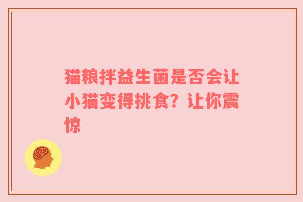猫粮拌益生菌是否会让小猫变得挑食？让你震惊