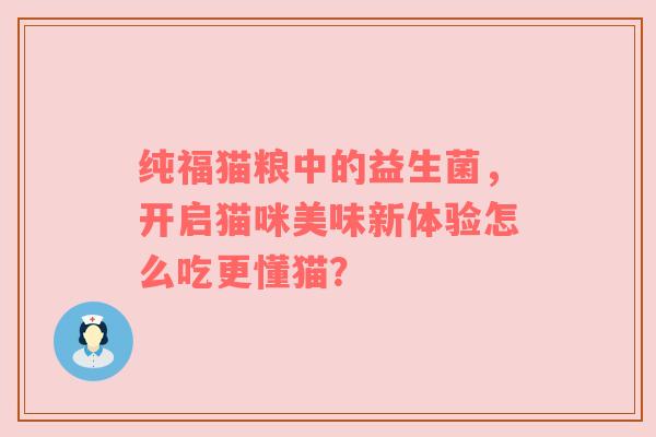 纯福猫粮中的益生菌，开启猫咪美味新体验怎么吃更懂猫？