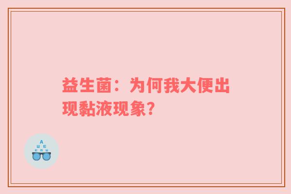 益生菌：为何我大便出现黏液现象？