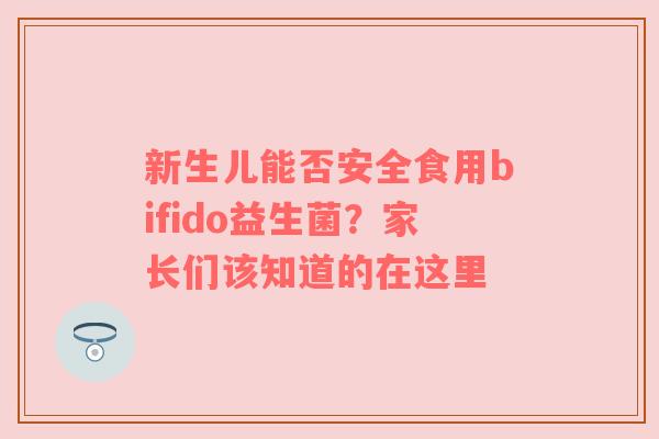 新生儿能否安全食用bifido益生菌？家长们该知道的在这里