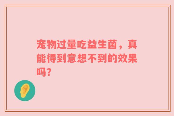 宠物过量吃益生菌，真能得到意想不到的效果吗？