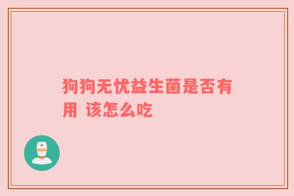 狗狗无忧益生菌是否有用 该怎么吃