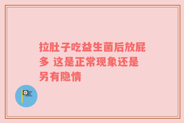 拉肚子吃益生菌后放屁多 这是正常现象还是另有隐情