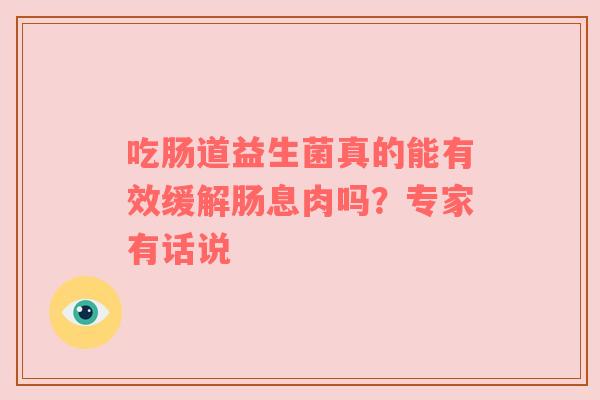 吃肠道益生菌真的能有效缓解肠息肉吗？专家有话说