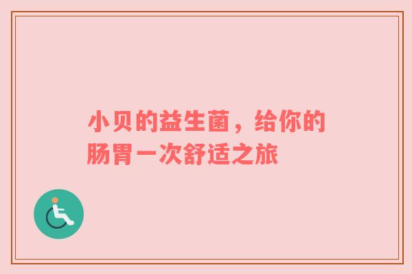 小贝的益生菌，给你的肠胃一次舒适之旅
