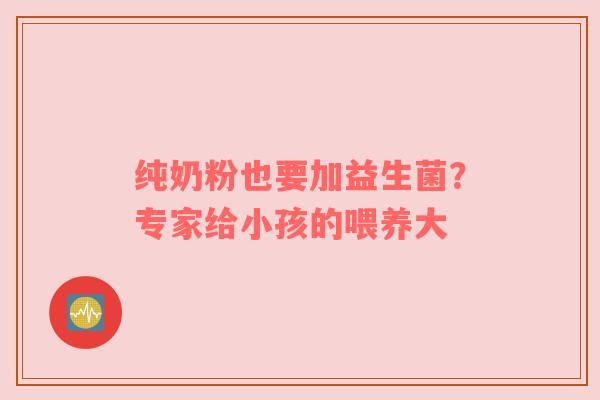 纯奶粉也要加益生菌？专家给小孩的喂养大