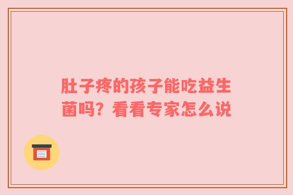 肚子疼的孩子能吃益生菌吗？看看专家怎么说