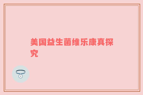 美国益生菌维乐康真探究