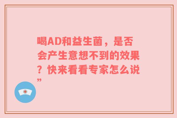 喝AD和益生菌，是否会产生意想不到的效果？快来看看专家怎么说”