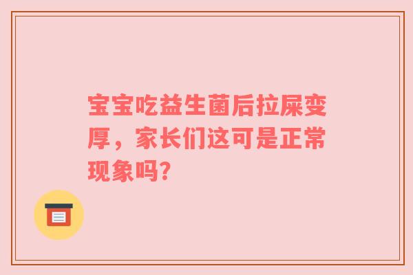 宝宝吃益生菌后拉屎变厚，家长们这可是正常现象吗？