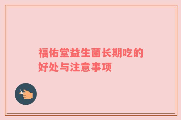 福佑堂益生菌长期吃的好处与注意事项