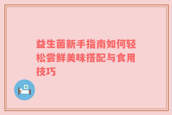 益生菌新手指南如何轻松尝鲜美味搭配与食用技巧