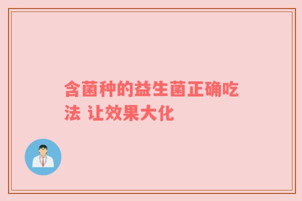 含菌种的益生菌正确吃法 让效果大化
