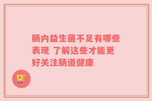 肠内益生菌不足有哪些表现 了解这些才能更好关注肠道健康