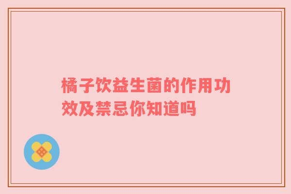 橘子饮益生菌的作用功效及禁忌你知道吗