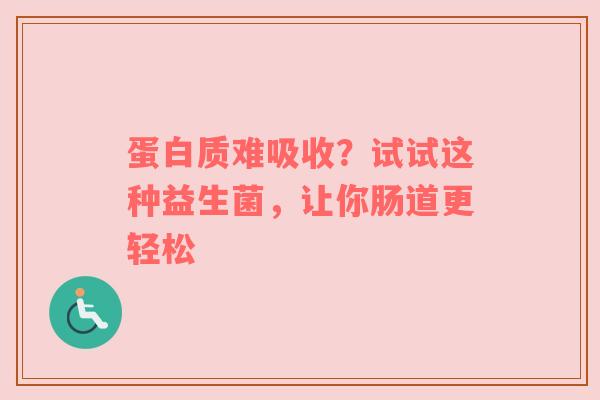 蛋白质难吸收？试试这种益生菌，让你肠道更轻松