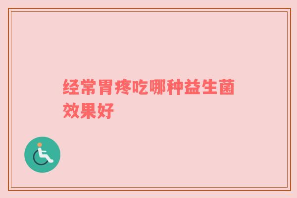 经常胃疼吃哪种益生菌效果好