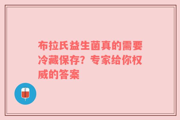 布拉氏益生菌真的需要冷藏保存？专家给你权威的答案
