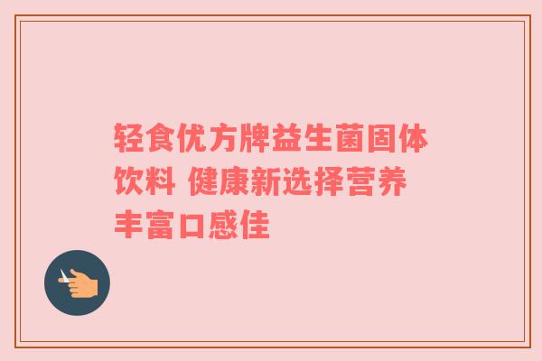轻食优方牌益生菌固体饮料 健康新选择营养丰富口感佳
