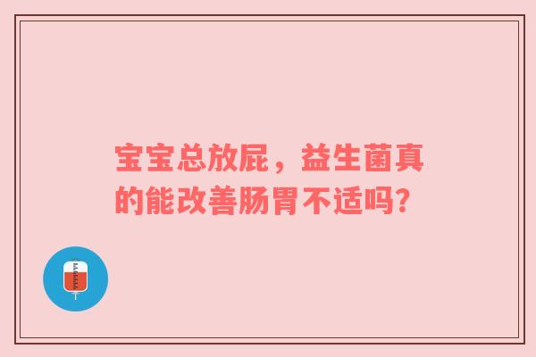 宝宝总放屁，益生菌真的能改善肠胃不适吗？