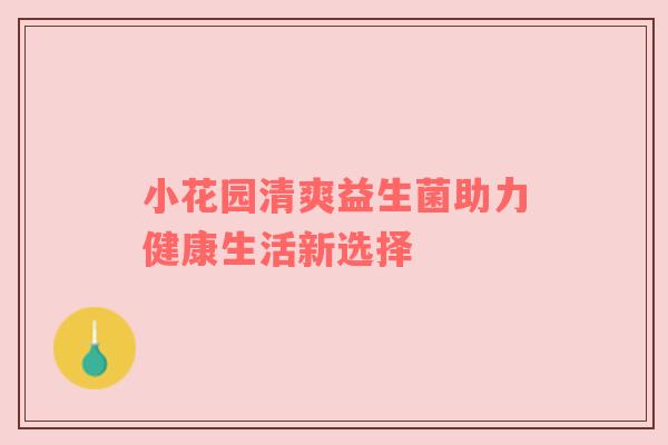 小花园清爽益生菌助力健康生活新选择