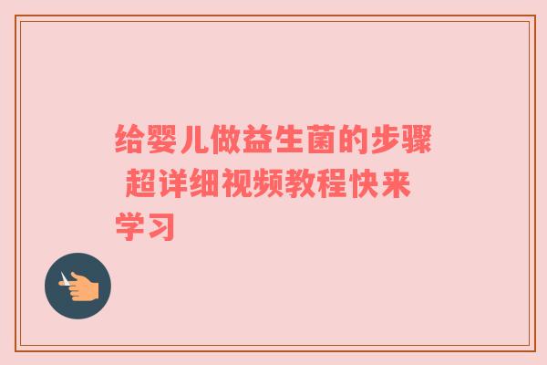 给婴儿做益生菌的步骤 超详细视频教程快来学习
