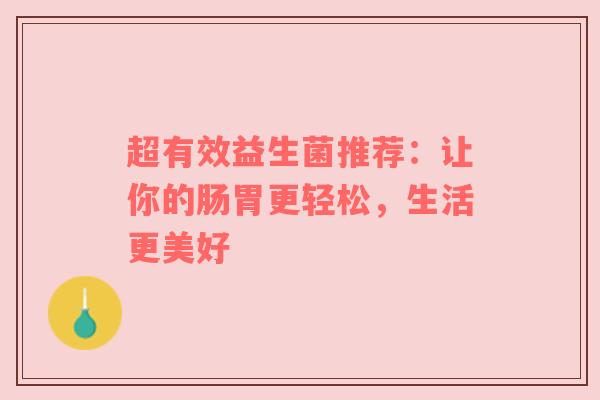 超有效益生菌推荐：让你的肠胃更轻松，生活更美好