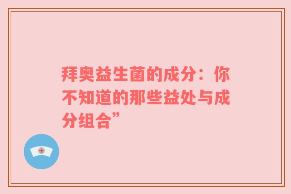 拜奥益生菌的成分：你不知道的那些益处与成分组合”