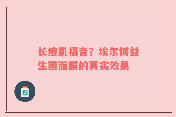 长痘肌福音？埃尔博益生菌面膜的真实效果
