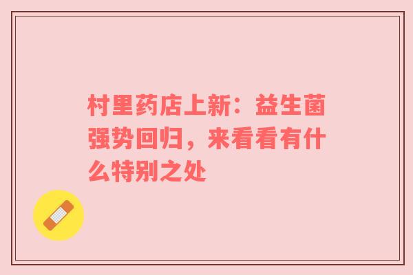 村里药店上新：益生菌强势回归，来看看有什么特别之处