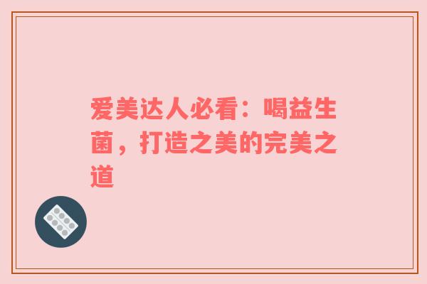 爱美达人必看：喝益生菌，打造之美的完美之道